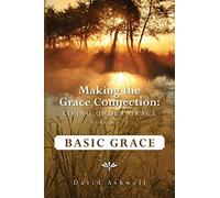 Making the Grace Connection: Living Under Grace, Vol. 1; BASIC GRACE: Basic Grace: Volume 1