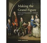 Making the Grand Figure - Lives and Possessions in Ireland, 1641-1770