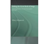 Making the Great Book of Songs: Compilation and the Author's Craft in Abû I-Faraj al-Isbahânî's Kitâb al-aghânî (Routledge Studies in Middle Eastern Literatures)