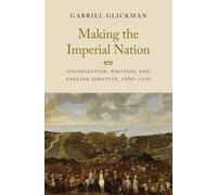 Making the Imperial Nation: Colonization, Politics, and English Identity, 1660-1700 (The Lewis Walpole Series in Eighteenth-Century Culture and History)