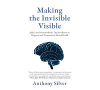 Making the Invisible Visible: qEEG and Neurofeedback: The Revolution in Diagnosis and Treatment in Mental Health