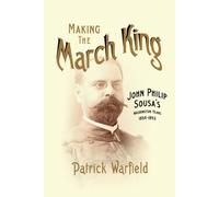 Making the March King : John Philip Sousa's Washington Years, 1854-1893