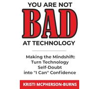 Making the Mindshift: Turn Technology Self-Doubt into "I Can" Confidence: You Are Not BAD at Technology