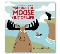 MAKING THE MOOSE OUT OF LIFE