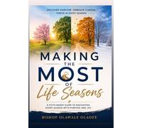 MAKING THE MOST OF LIFE SEASONS: Understanding God’s Timing and Walking Wisely Through Every Season of Life