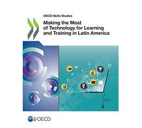 Making the most of technology for learning and training in Latin America (OECD skills studies)