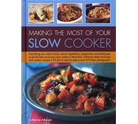 Making the Most of Your Slow Cooker: Everything You Need to Know Bout the Ingredients, Preparation and Techniques to Get the Best Out of Your Slow ... Step-by-Step in Over 570 Clear Photographs