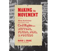 Making the Movement: How Activists Fought for Civil Rights with Buttons, Flyers, Pins, and Posters