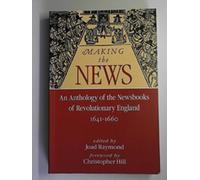 Making The News:: An Anthology Of The Newsbooks Of Revolutionary England 1641 -1660