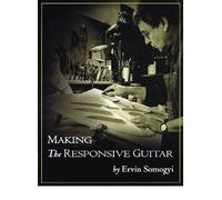 [(Making the Responsive Guitar)] [Author: Ervin Somogji] published on (January, 2011)
