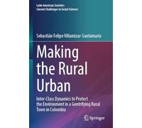 Making the Rural Urban: Inter-Class Dynamics to Protect the Environment in a Gentrifying Rural Town in Colombia (Latin American Societies)