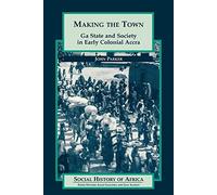 Making the Town: Ga State and Society in Early Colonial Ghana (Social History of Africa)