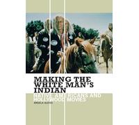 Making the White Man's Indian: Native Americans and Hollywood Movies