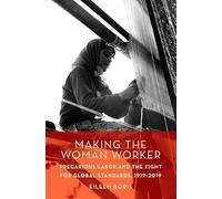 Making the Woman Worker: Precarious Labor and the Fight for Global Standards, 1919-2019