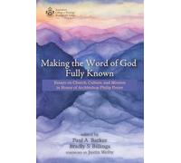 Making the Word of God Fully Known: Essays on Church, Culture, and Mission in Honor of Archbishop Philip Freier (Australian College of Theology Monograph Series)