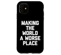 Making The World A Worse Place -Fun Saying Sarcastic Novelty Case for iPhone 11