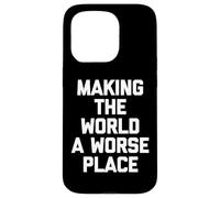 Making The World A Worse Place -Fun Saying Sarcastic Novelty Case for iPhone 15 Pro