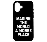 Making The World A Worse Place -Fun Saying Sarcastic Novelty Case for iPhone 16