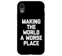 Making The World A Worse Place -Fun Saying Sarcastic Novelty Case for iPhone XR