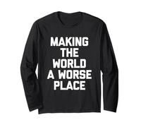 Making The World A Worse Place -Fun Saying Sarcastic Novelty Long Sleeve T-Shirt