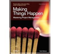 Making Things Happen: Mastering Project Management (Theory in Practice (O'Reilly))