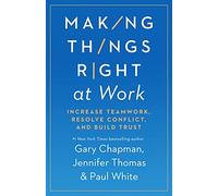 Making Things Right at Work: 5 Ways to Handle Conflict and Build Trust: Increase Teamwork, Resolve Conflict, and Build Trust