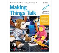 Making Things Talk : Using Sensors, Networks, and Arduino to See, Hear, and Feel Your World