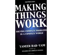 Making Things Work: Solving Complex Problems in a Complex World 1st edition by Bar-Yam, Yaneer (2005) Paperback