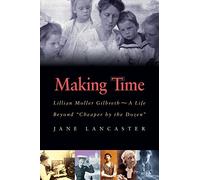 Making Time: Lillian Moller Gilbreth -- A Life Beyond "Cheaper by the Dozen"