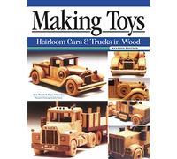 Making Toys, Revised Edition: Heirloom Cars and Trucks in Wood (Fox Chapel Publishing) Complete Guide with a Step-by-Step Peterbilt Project and Detailed Plans for a Ford Model A, 1932 Buick, and More