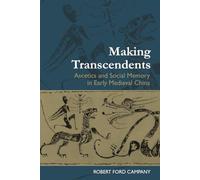 Making Transcendents: Ascetics and Social Memory in Early Medieval China