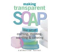 Making Transparent Soap: The Art of Crafting, Molding, Scenting & Coloring – Workman Calendars
