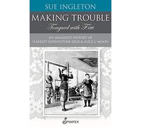 MAKING TROUBLE (Tongued with Fire): An Imagined History of Harriet Elphinstone Dick and Alice C. Moon