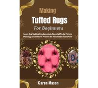 Making Tufted Rugs For Beginners: Learn Rug Making Fundamentals, Essential Tools, Pattern Planning, and Creative Projects for Handmade Floor Décor