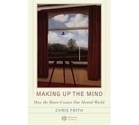 Making up the Mind: How the Brain Creates Our Mental World
