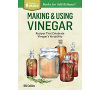 Making & Using Vinegar : Recipes That Celebrate Vinegar's Versatility. A Storey BASICS® Title
