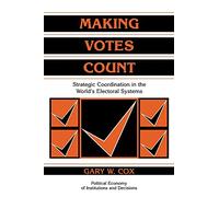 Making Votes Count: Strategic Coordination in the World's Electoral Systems (Political Economy of Institutions and Decisions)