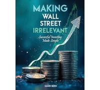 Making Wall Street Irrelevant Successful Investing Made Simple