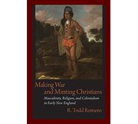 Making War and Minting Christians: Masculinity, Religion and Colonialism in Early New England (Native Americans of the Northeast: Culture, History & the Contemporary)