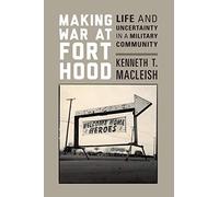 Making War at Fort Hood: Life and Uncertainty in a Military Community