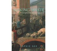 Making Waste : Leftovers and the Eighteenth-Century Imagination