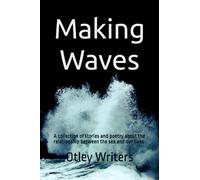 Making Waves: A collection of stories and poetry about the relationship between the sea and our world