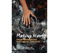 Making Waves: French Feminisms and their Legacies 1975-2015: 66 (Contemporary French and Francophone Cultures)
