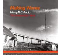 Making Waves: Moray Firth Radio The Independent Years