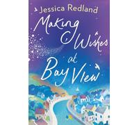 Making Wishes at Bay View: The perfect uplifting novel of love and friendship from MULTI-MILLION COPY BESTSELLER Jessica Redland (Welcome To Whitsborough Bay, 1)