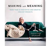 Making with Meaning: More Than 20 Meditative and Creative Crochet Projects