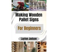 Making Wooden Pallet Signs For Beginners: A Step-by-Step Beginner's Guide to Creating Custom Home Decor with Simple Techniques and Reclaimed Wood Projects