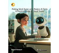 MAKING WORK EASIER WITH MODERN AI TOOLS: A PRACTICAL GUIDE FOR SMALL TEAMS