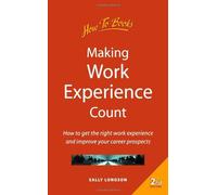 Making Work Experience Count: 2nd edition: How to Get the Right Work Experience and Improve Your Career Prospects