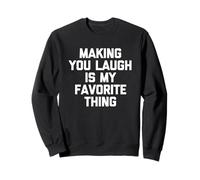Making You Laugh Is My Favorite Thing - Fun Saying Sarcastic Sweatshirt